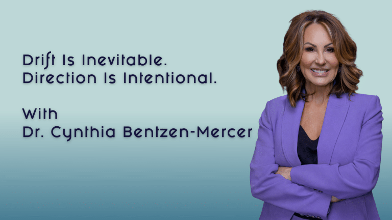 Drift Is Inevitable. Direction Is Intentional. with Dr. Cynthia Bentzen-Mercer